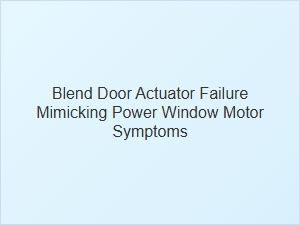 Blend Door Failure Sounds Like Power Window Issues