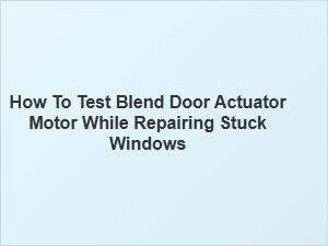 A Step-by-Step Blend Door Actuator Motor Test