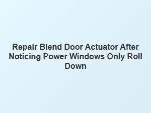Blend Door Failure When Windows Only Open