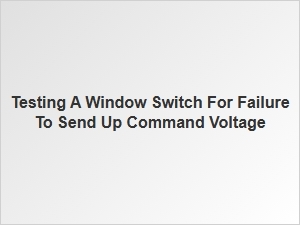 Testing a Window Switch for Voltage Command Failure