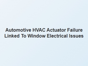 Troubleshooting Window Electrical and Automotive Hvac Actuator Failure