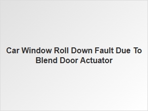 Diagnosing Window Drop Faults From Blend Door Actuator Issues