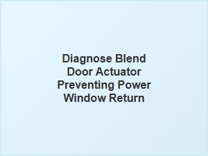 Diagnosing Blend Door Actuator Power Window Issues