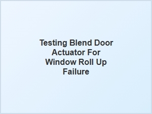 Diagnosing Window Failure with Blend Door Actuator Testing
